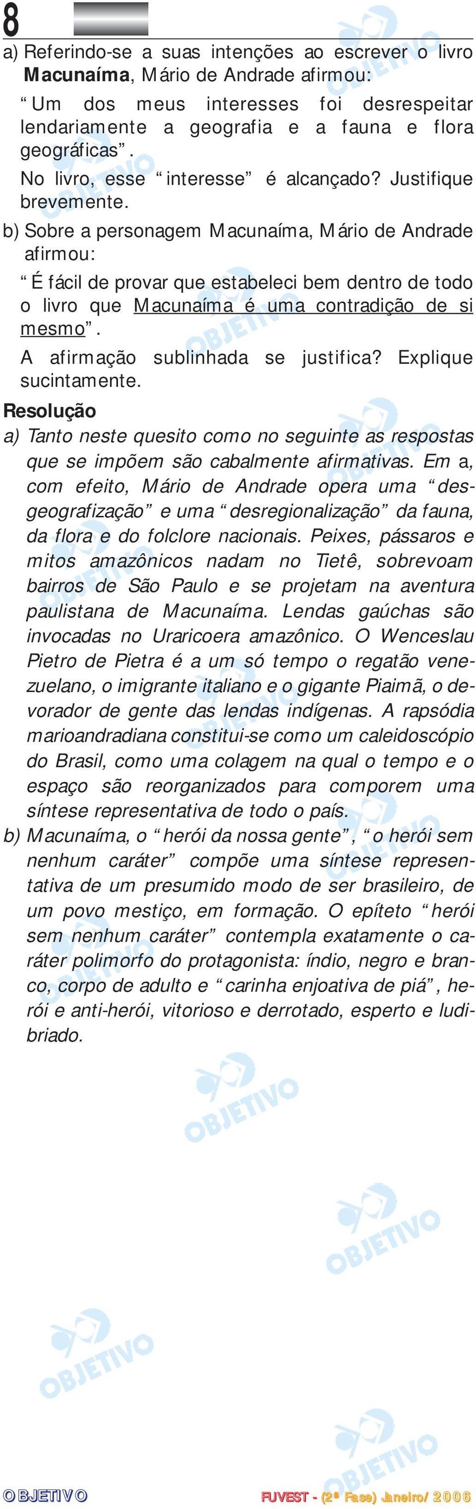 b) Sobre a personagem Macunaíma, Mário de Andrade afirmou: É fácil de provar que estabeleci bem dentro de todo o livro que Macunaíma é uma contradição de si mesmo. A afirmação sublinhada se justifica?