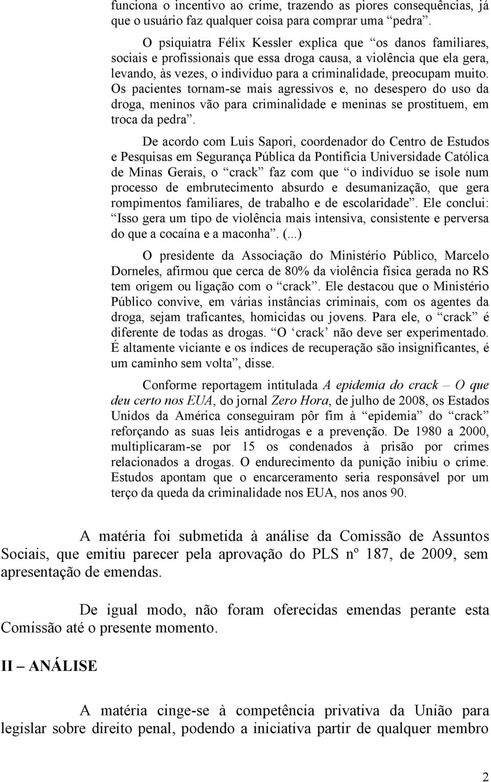 muito. Os pacientes tornam-se mais agressivos e, no desespero do uso da droga, meninos vão para criminalidade e meninas se prostituem, em troca da pedra.