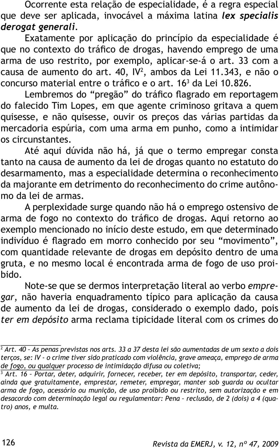 33 com a causa de aumento do art. 40, IV 2, ambos da Lei 11.343, e não o concurso material entre o tráfico e o art. 16 3 da Lei 10.826.