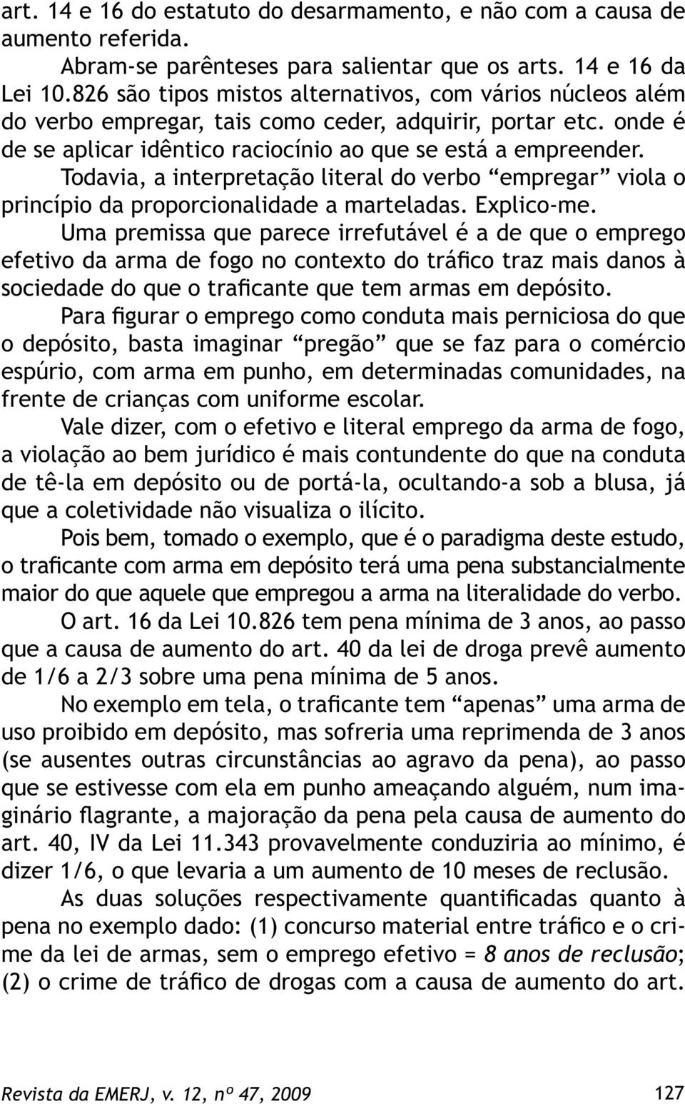 Todavia, a interpretação literal do verbo empregar viola o princípio da proporcionalidade a marteladas. Explico-me.