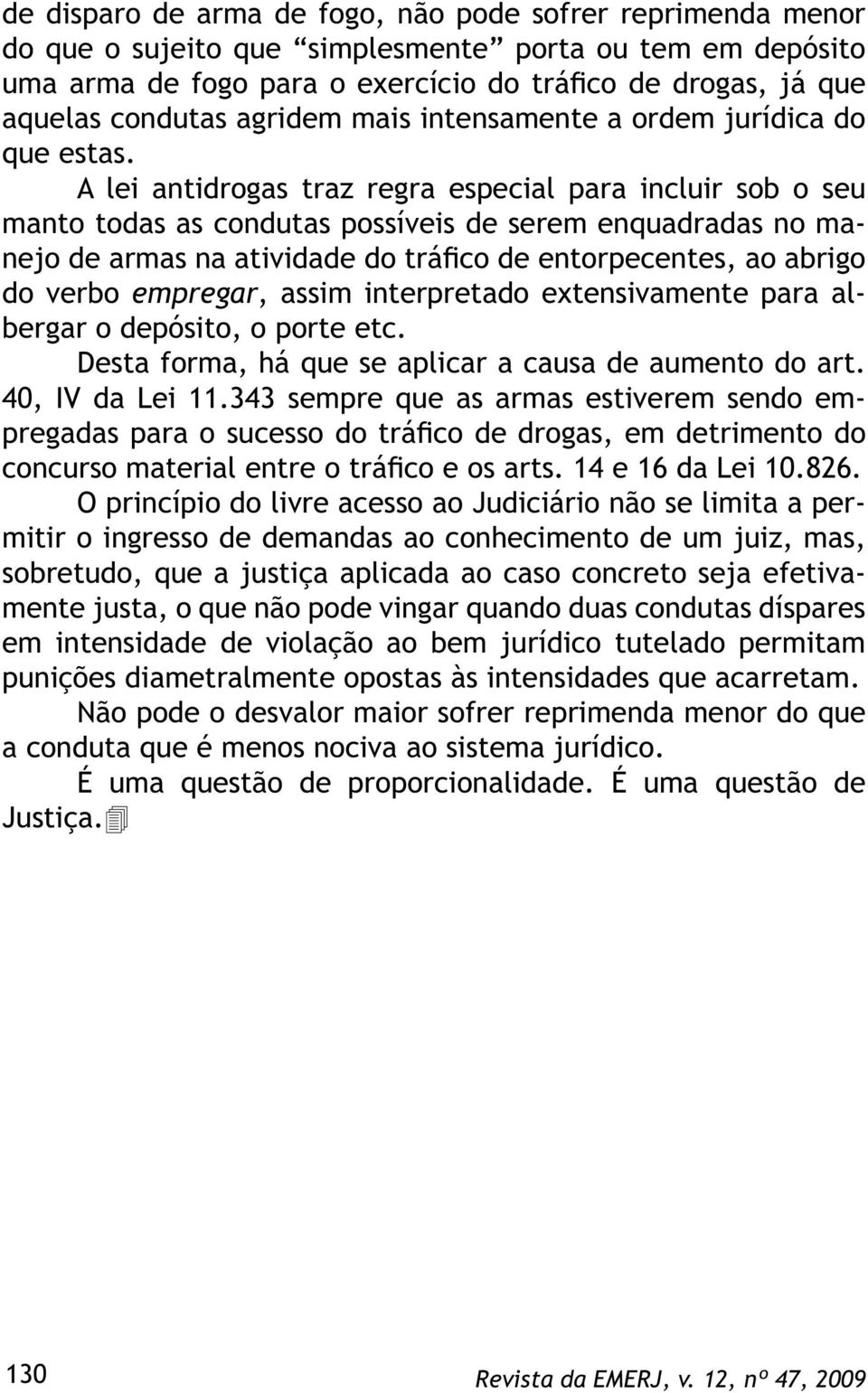 A lei antidrogas traz regra especial para incluir sob o seu manto todas as condutas possíveis de serem enquadradas no manejo de armas na atividade do tráfico de entorpecentes, ao abrigo do verbo