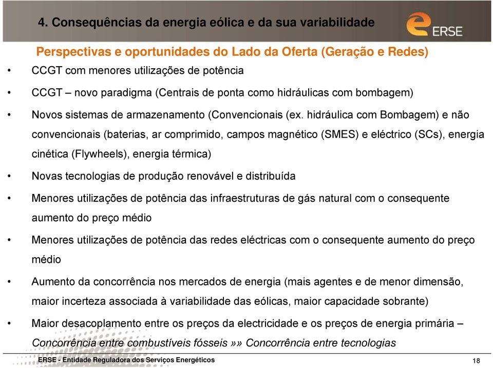 hidráulica com Bombagem) e não convencionais (baterias, ar comprimido, campos magnético (SMES) e eléctrico (SCs), energia cinética (Flywheels), energia térmica) Novas tecnologias de produção