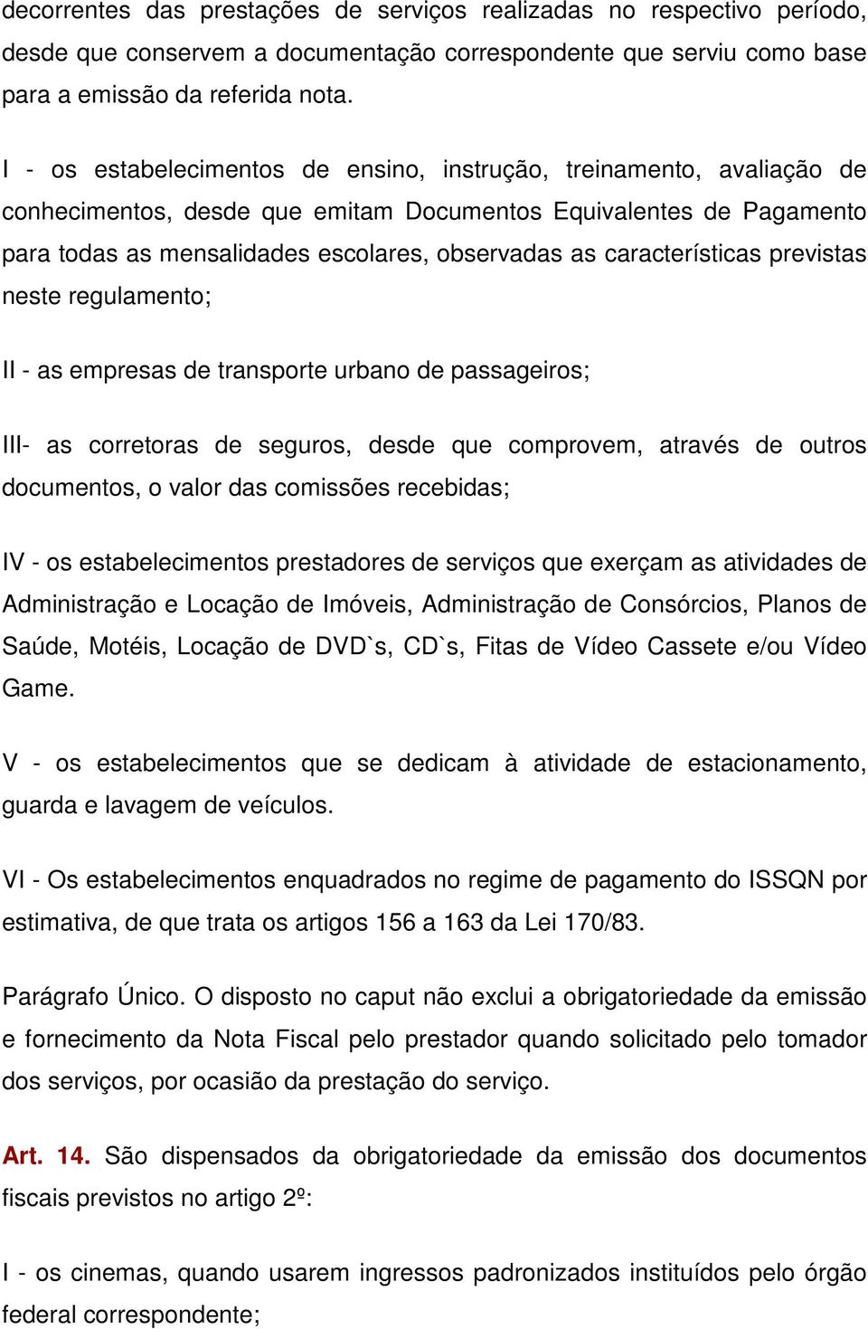 características previstas neste regulamento; II - as empresas de transporte urbano de passageiros; III- as corretoras de seguros, desde que comprovem, através de outros documentos, o valor das