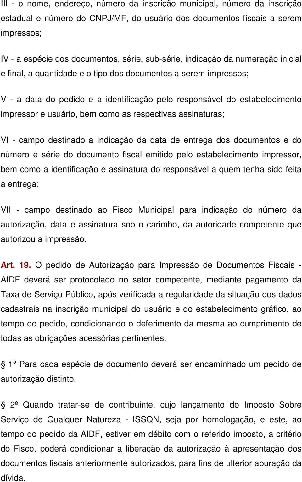 usuário, bem como as respectivas assinaturas; VI - campo destinado a indicação da data de entrega dos documentos e do número e série do documento fiscal emitido pelo estabelecimento impressor, bem