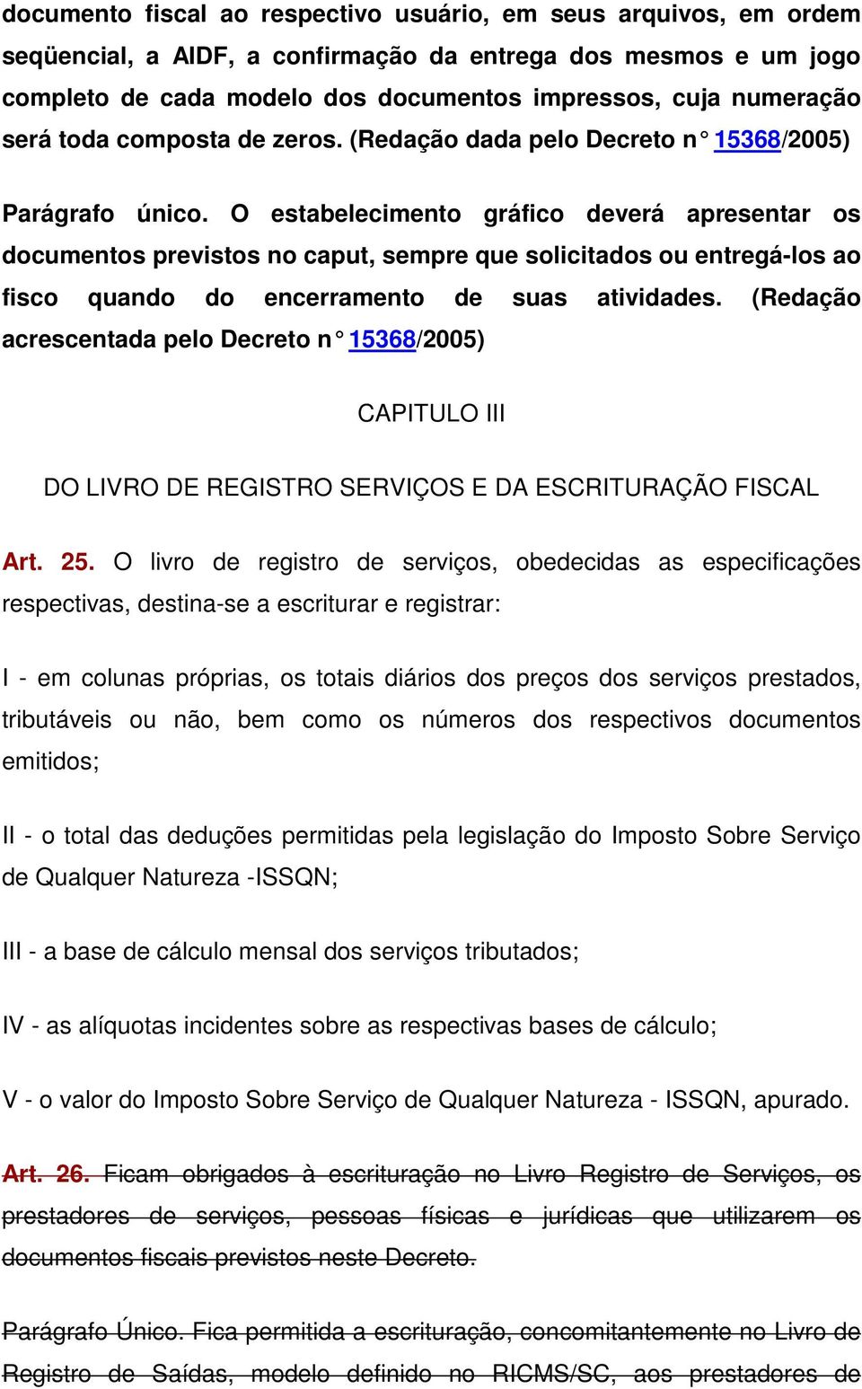 O estabelecimento gráfico deverá apresentar os documentos previstos no caput, sempre que solicitados ou entregá-los ao fisco quando do encerramento de suas atividades.