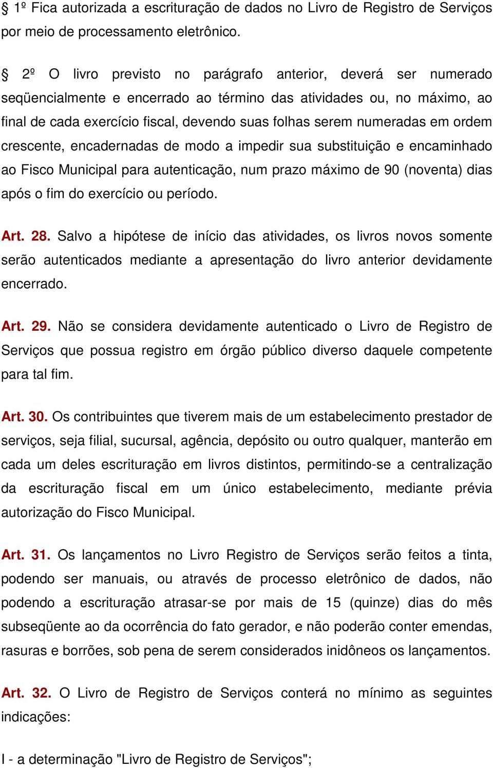 numeradas em ordem crescente, encadernadas de modo a impedir sua substituição e encaminhado ao Fisco Municipal para autenticação, num prazo máximo de 90 (noventa) dias após o fim do exercício ou