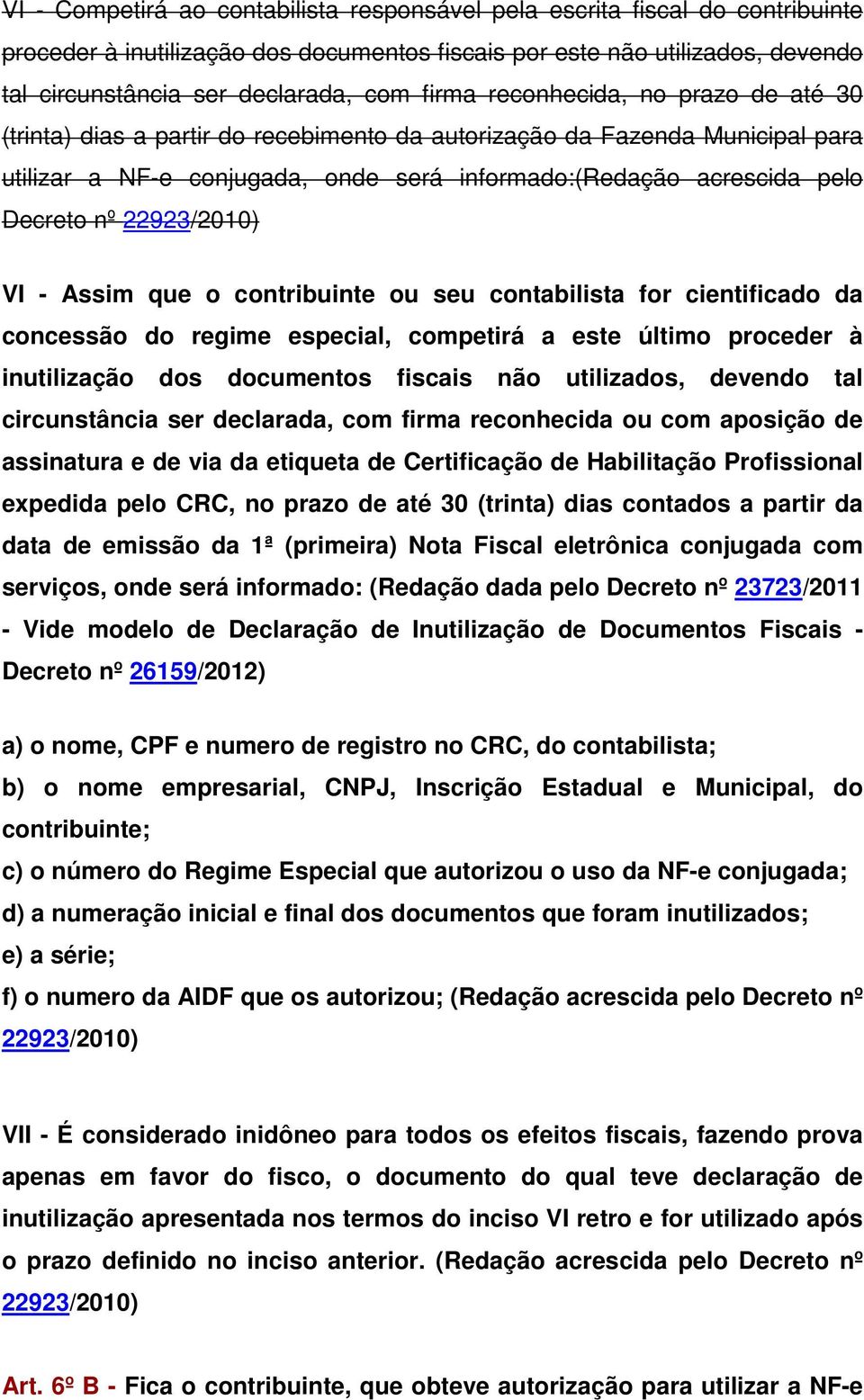 22923/2010) VI - Assim que o contribuinte ou seu contabilista for cientificado da concessão do regime especial, competirá a este último proceder à inutilização dos documentos fiscais não utilizados,