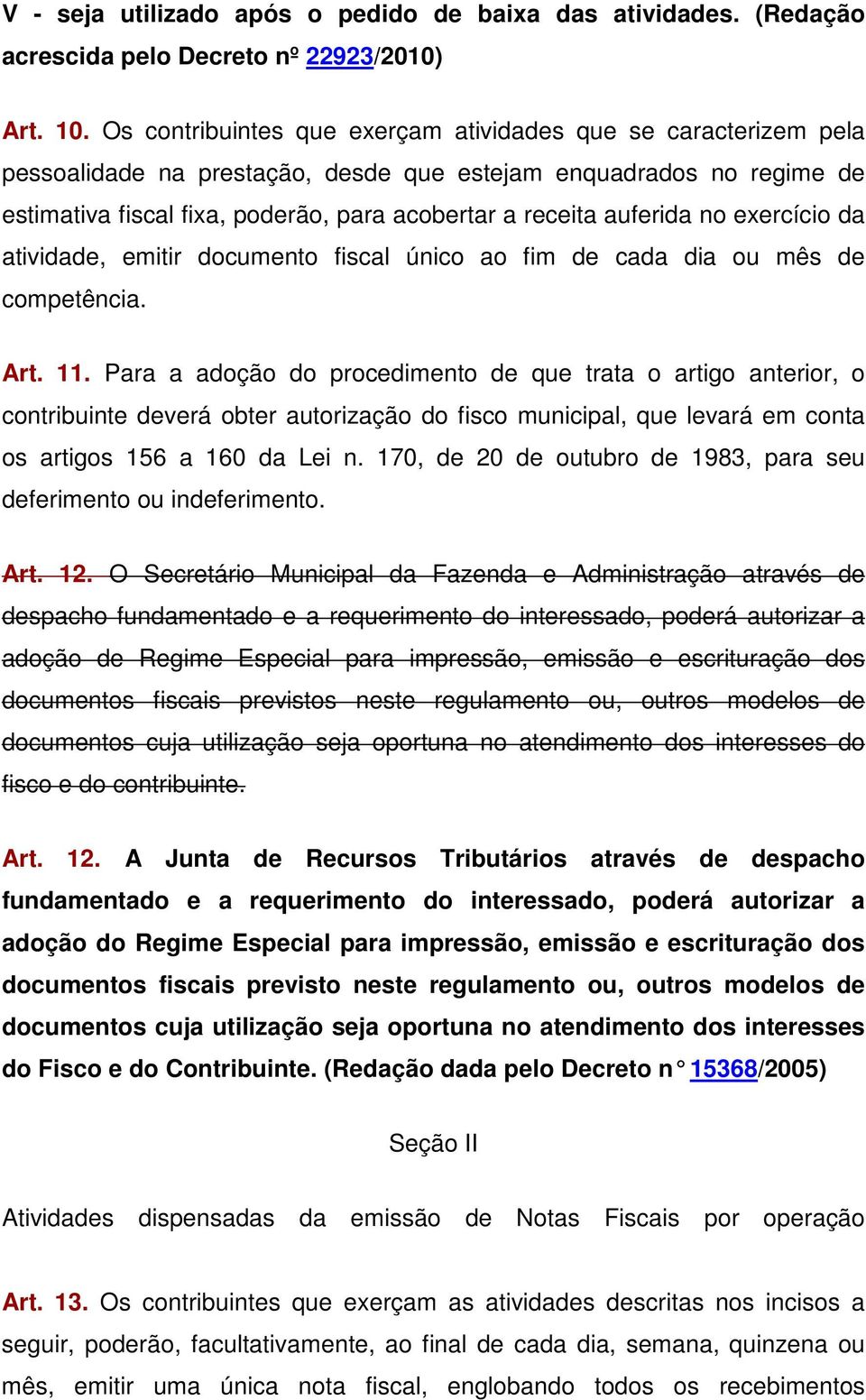 auferida no exercício da atividade, emitir documento fiscal único ao fim de cada dia ou mês de competência. Art. 11.