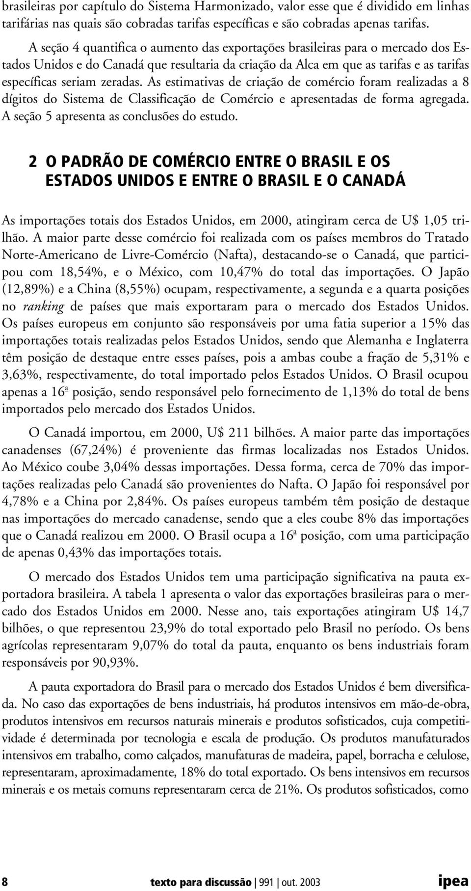 As estimativas de criação de comércio foram realizadas a 8 dígitos do Sistema de Classificação de Comércio e apresentadas de forma agregada. A seção 5 apresenta as conclusões do estudo.