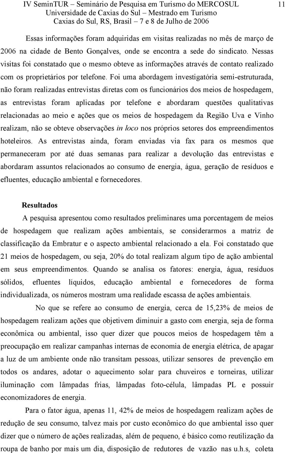 Foi uma abordagem investigatória semi-estruturada, não foram realizadas entrevistas diretas com os funcionários dos meios de hospedagem, as entrevistas foram aplicadas por telefone e abordaram