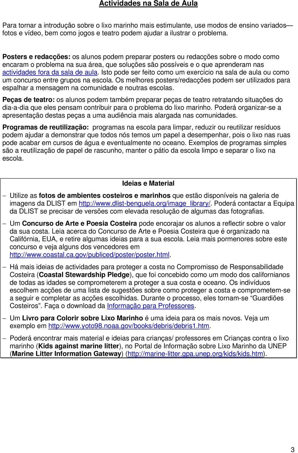 Isto pode ser feito como um exercício na sala de aula ou como um concurso entre grupos na escola.