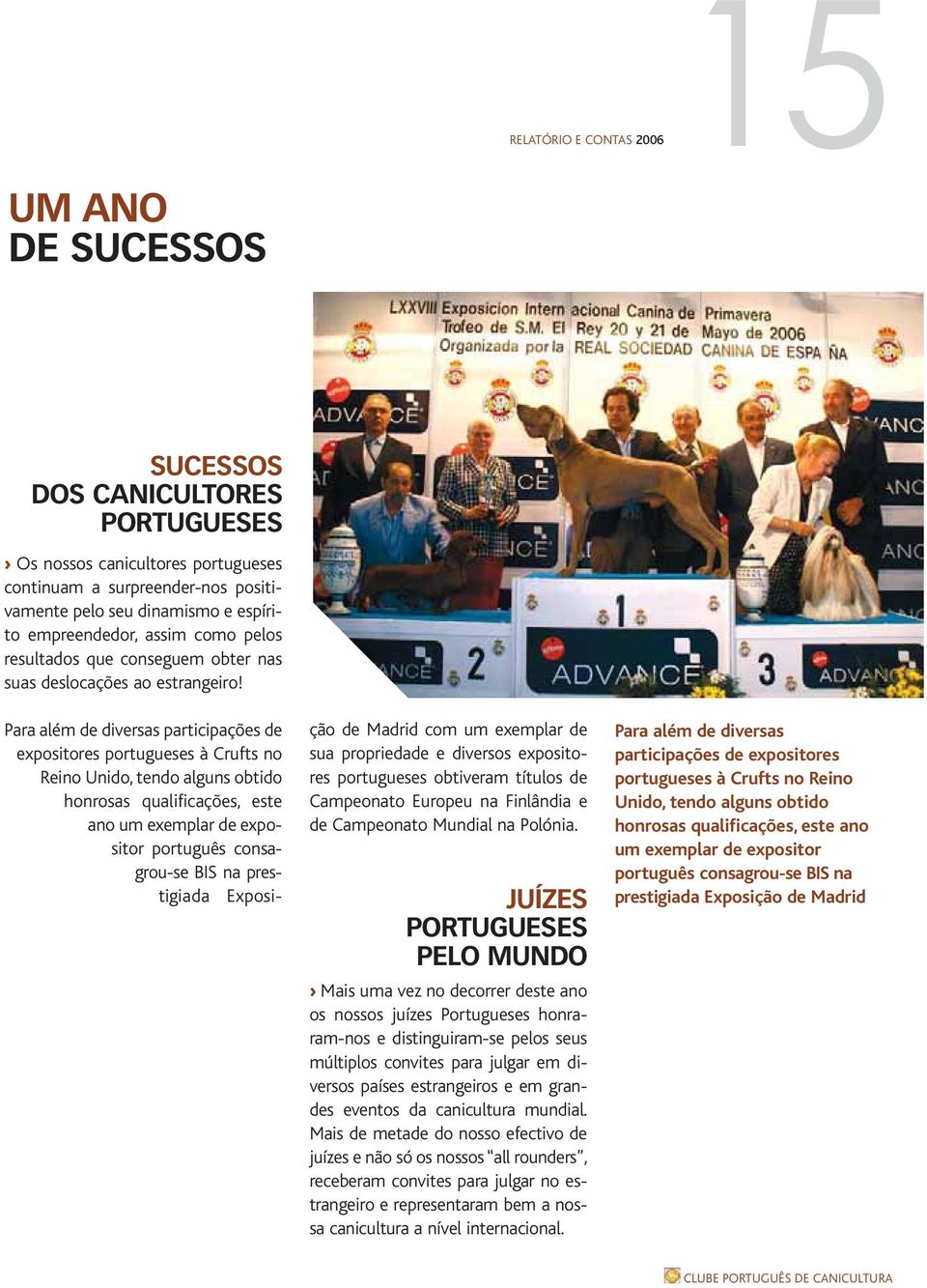 Para além de diversas participações de expositores portugueses à Crufts no Reino Unido, tendo alguns obtido honrosas qualificações, este ano um exemplar de expositor português consagrou-se BIS na