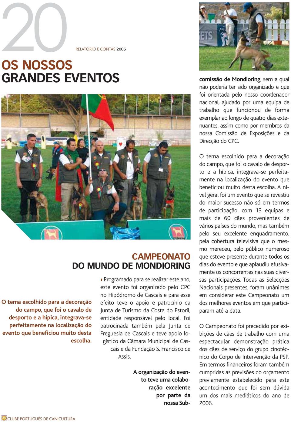 CAMPEONATO DO MUNDO DE MONDIORING Programado para se realizar este ano, este evento foi organizado pelo CPC no Hipódromo de Cascais e para esse efeito teve o apoio e patrocínio da Junta de Turismo da