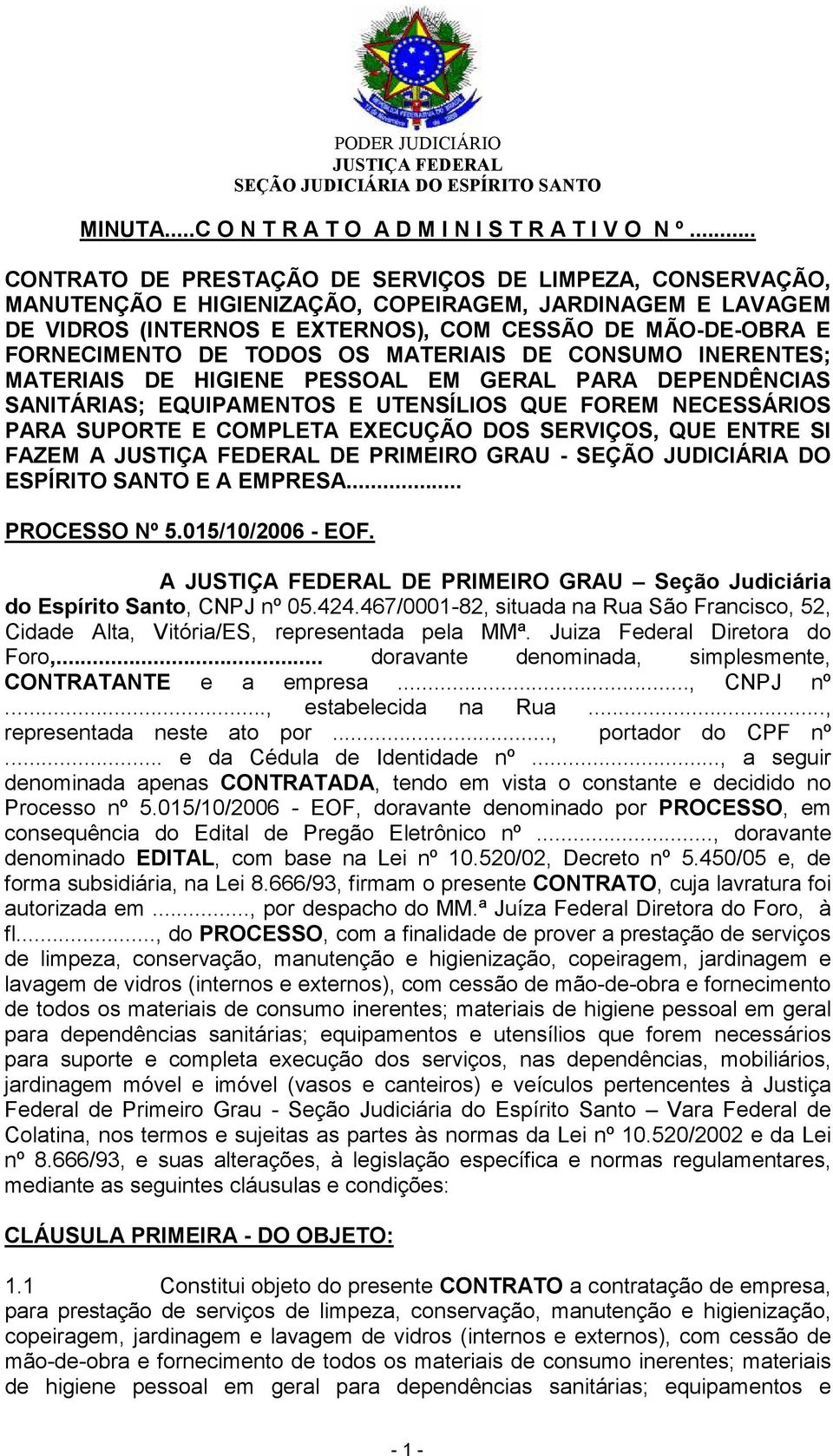 TODOS OS MATERIAIS DE CONSUMO INERENTES; MATERIAIS DE HIGIENE PESSOAL EM GERAL PARA DEPENDÊNCIAS SANITÁRIAS; EQUIPAMENTOS E UTENSÍLIOS QUE FOREM NECESSÁRIOS PARA SUPORTE E COMPLETA EXECUÇÃO DOS