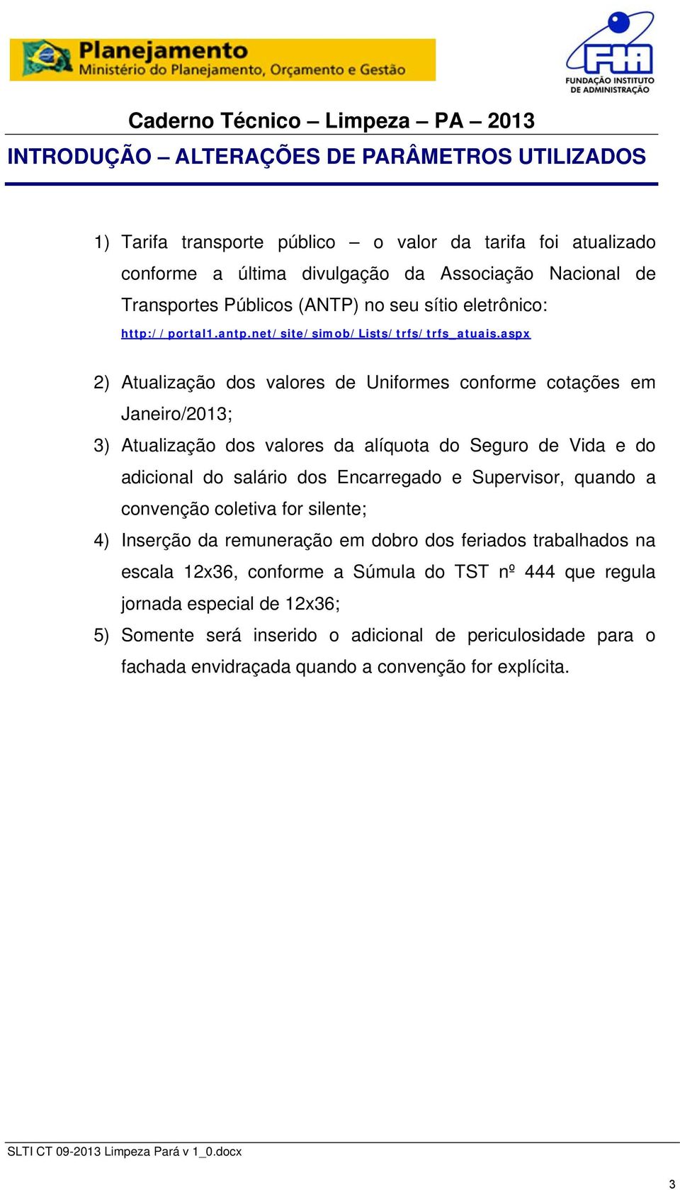 aspx 2) Atualização dos valores de Uniformes conforme cotações em Janeiro/2013; 3) Atualização dos valores da alíquota do Seguro de Vida e do adicional do salário dos Encarregado e Supervisor, quando