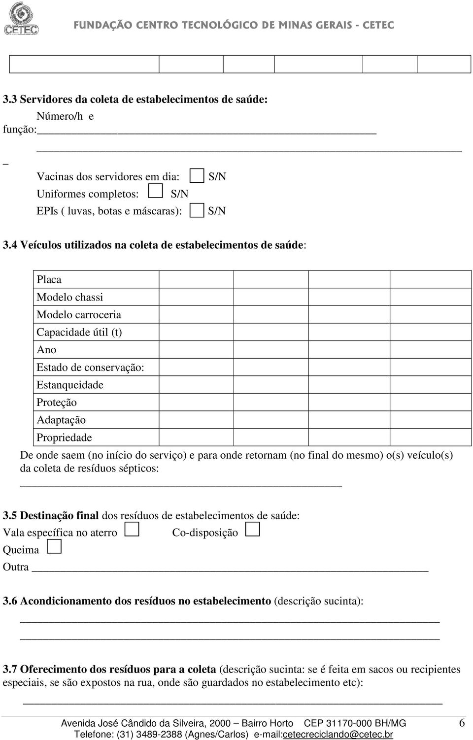 saem (no início do serviço) e para onde retornam (no final do mesmo) o(s) veículo(s) da coleta de resíduos sépticos: 3.