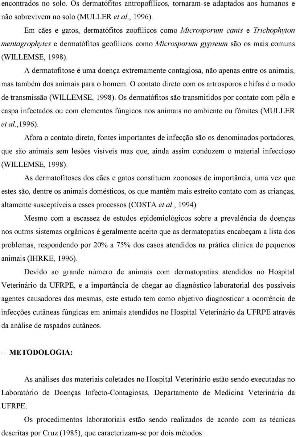 A dermatofitose é uma doença extremamente contagiosa, não apenas entre os animais, mas também dos animais para o homem.