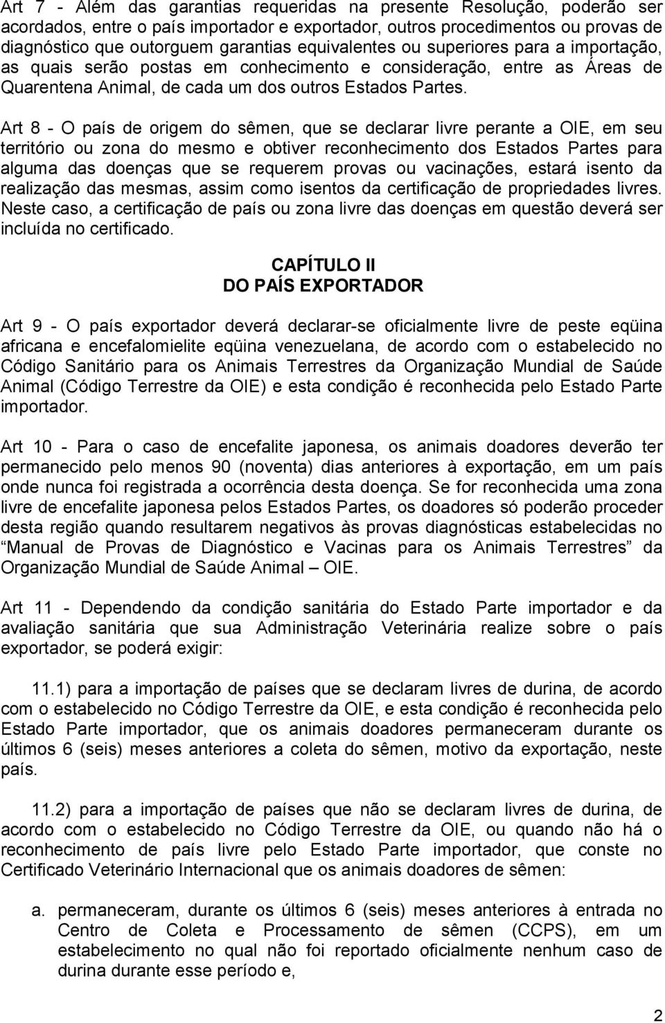 Art 8 - O país de origem do sêmen, que se declarar livre perante a OIE, em seu território ou zona do mesmo e obtiver reconhecimento dos Estados Partes para alguma das doenças que se requerem provas