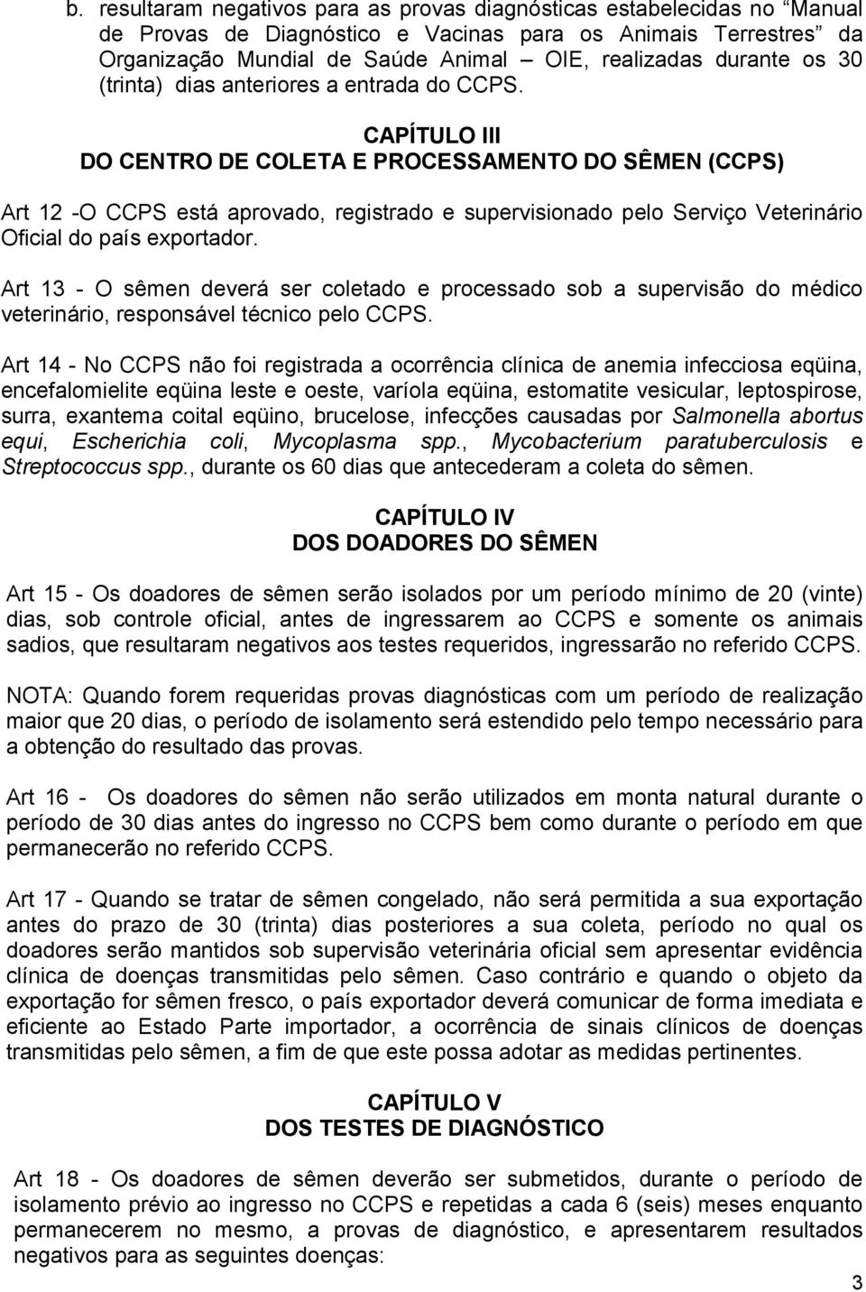 CAPÍTULO III DO CENTRO DE COLETA E PROCESSAMENTO DO SÊMEN (CCPS) Art 12 -O CCPS está aprovado, registrado e supervisionado pelo Serviço Veterinário Oficial do país exportador.