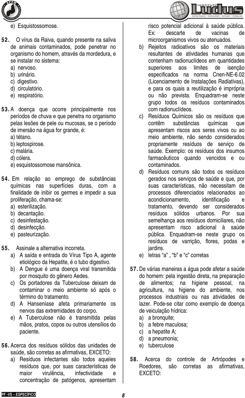 A doença que ocorre principalmente nos períodos de chuva e que penetra no organismo pelas lesões de pele ou mucosas, se o período de imersão na água for grande, é: a) tétano. b) leptospirose.