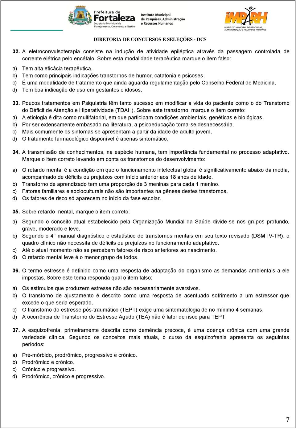 c) É uma modalidade de tratamento que ainda aguarda regulamentação pelo Conselho Federal de Medicina. d) Tem boa indicação de uso em gestantes e idosos. 33.