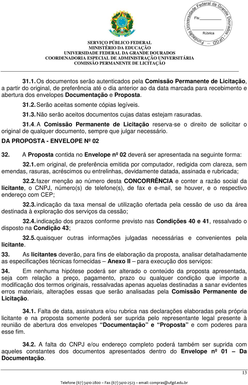 A Comissão Permanente de Licitação reserva-se o direito de solicitar o original de qualquer documento, sempre que julgar necessário. DA PROPOSTA - ENVELOPE Nº 02 32.