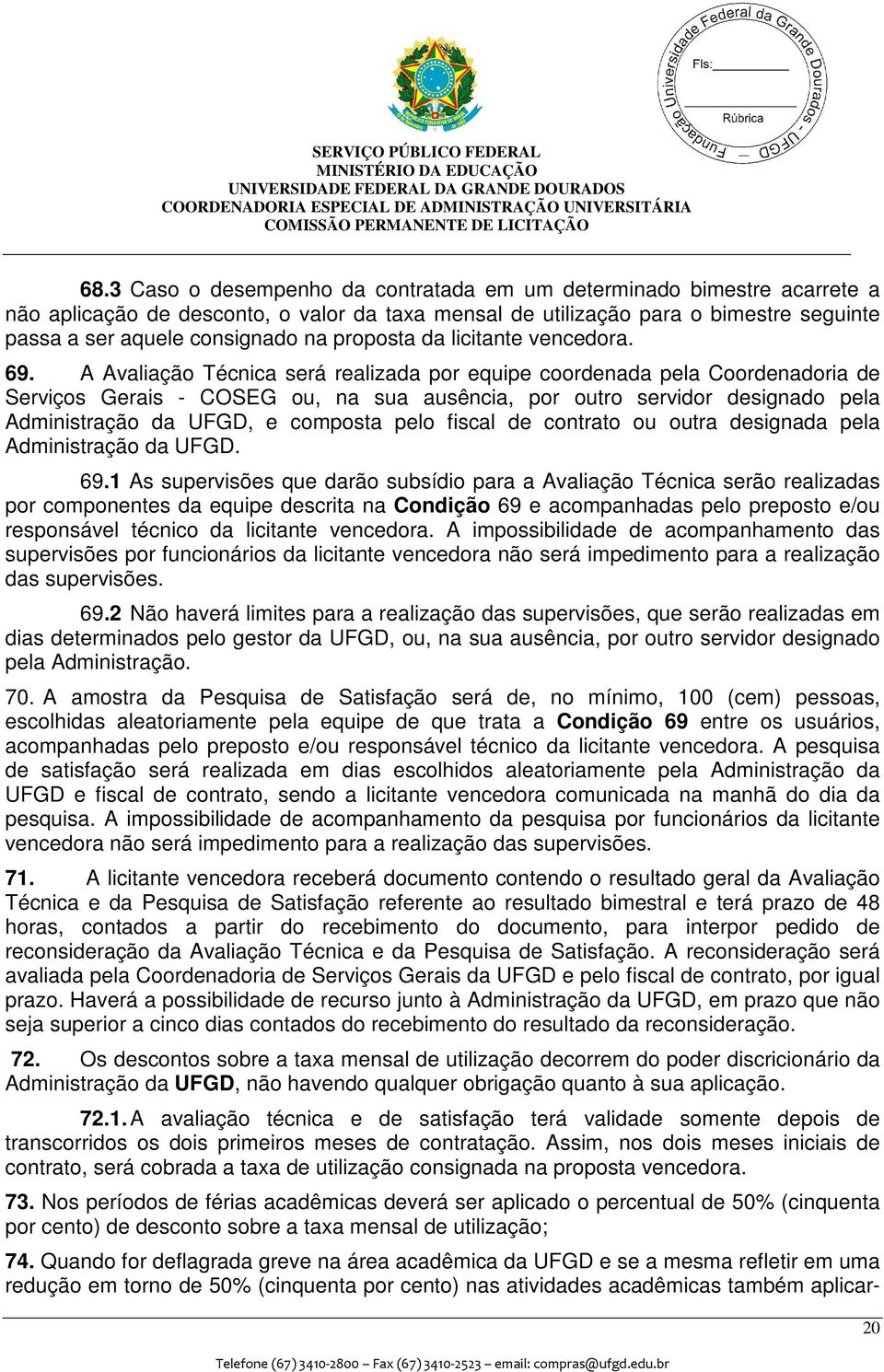 A Avaliação Técnica será realizada por equipe coordenada pela Coordenadoria de Serviços Gerais - COSEG ou, na sua ausência, por outro servidor designado pela Administração da UFGD, e composta pelo