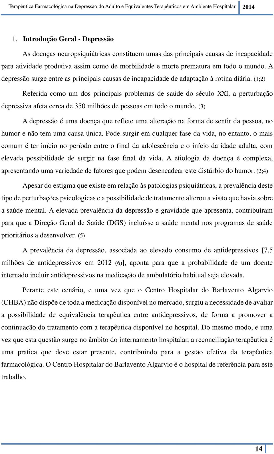 (1;2) Referida como um dos principais problemas de saúde do século XXI, a perturbação depressiva afeta cerca de 350 milhões de pessoas em todo o mundo.