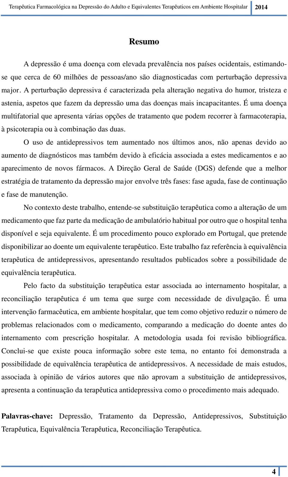 É uma doença multifatorial que apresenta várias opções de tratamento que podem recorrer à farmacoterapia, à psicoterapia ou à combinação das duas.