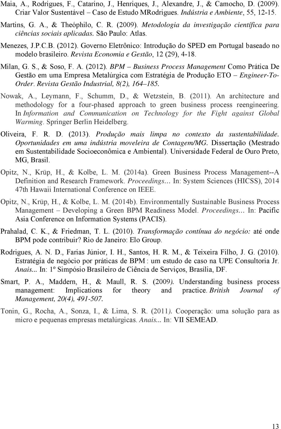 Governo Eletrônico: Introdução do SPED em Portugal baseado no modelo brasileiro. Revista Economia e Gestão, 12 (29), 4-18. Milan, G. S., & Soso, F. A. (2012).