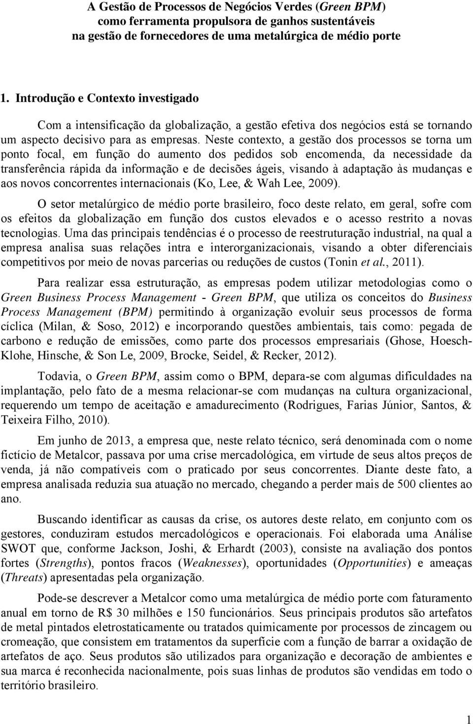 Neste contexto, a gestão dos processos se torna um ponto focal, em função do aumento dos pedidos sob encomenda, da necessidade da transferência rápida da informação e de decisões ágeis, visando à