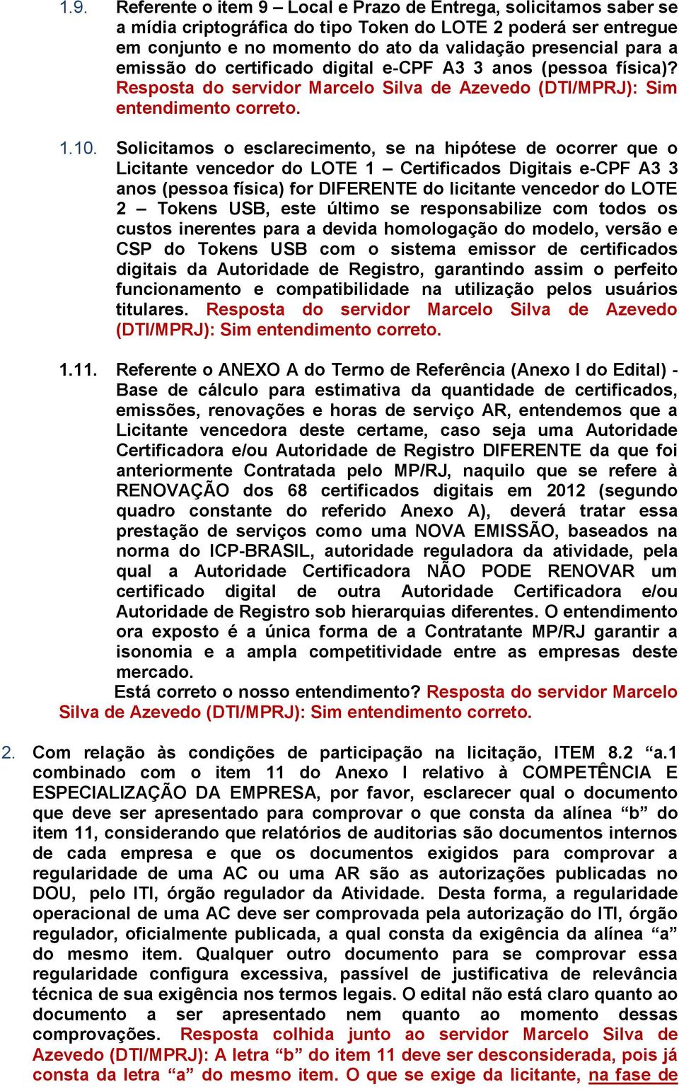 Solicitamos o esclarecimento, se na hipótese de ocorrer que o Licitante vencedor do LOTE 1 Certificados Digitais e-cpf A3 3 anos (pessoa física) for DIFERENTE do licitante vencedor do LOTE 2 Tokens