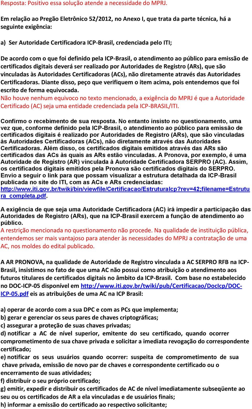 definido pela ICP-Brasil, o atendimento ao público para emissão de certificados digitais deverá ser realizado por Autoridades de Registro (ARs), que são vinculadas às Autoridades Certificadoras