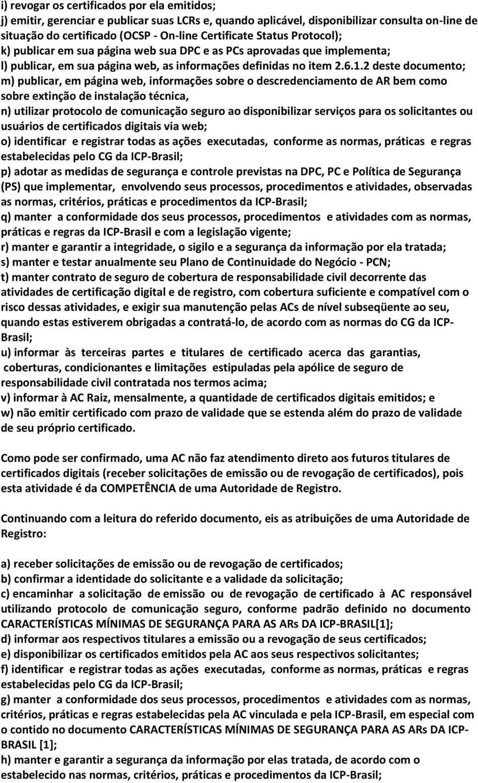 2 deste documento; m) publicar, em página web, informações sobre o descredenciamento de AR bem como sobre extinção de instalação técnica, n) utilizar protocolo de comunicação seguro ao disponibilizar