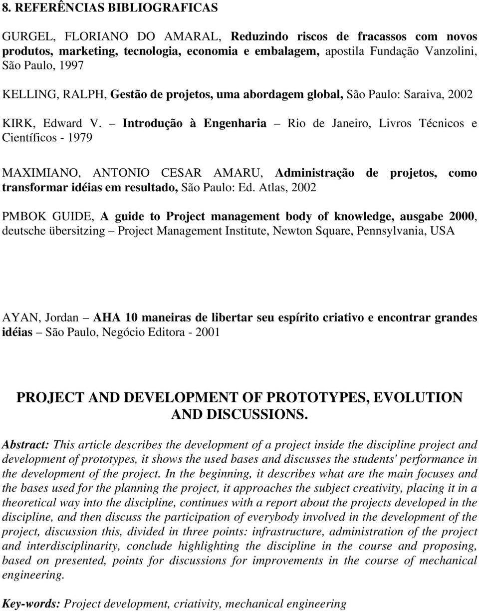 Introdução à Engenharia Rio de Janeiro, Livros Técnicos e Científicos - 1979 MAXIMIANO, ANTONIO CESAR AMARU, Administração de projetos, como transformar idéias em resultado, São Paulo: Ed.