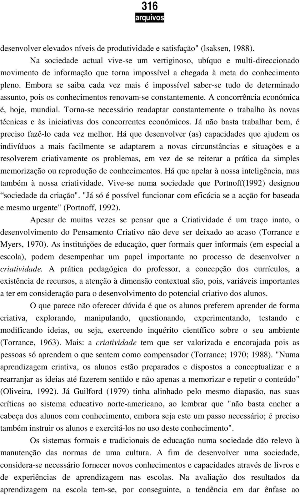 Embora se saiba cada vez mais é impossível saber-se tudo de determinado assunto, pois os conhecimentos renovam-se constantemente. A concorrência económica é, hoje, mundial.