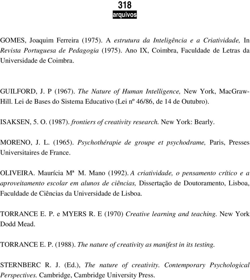frontiers of creativity research. New York: Bearly. MORENO, J. L. (1965). Psychothérapie de groupe et psychodrame, Paris, Presses Universitaires de France. OLIVEIRA. Maurícia Mª M. Mano (1992).