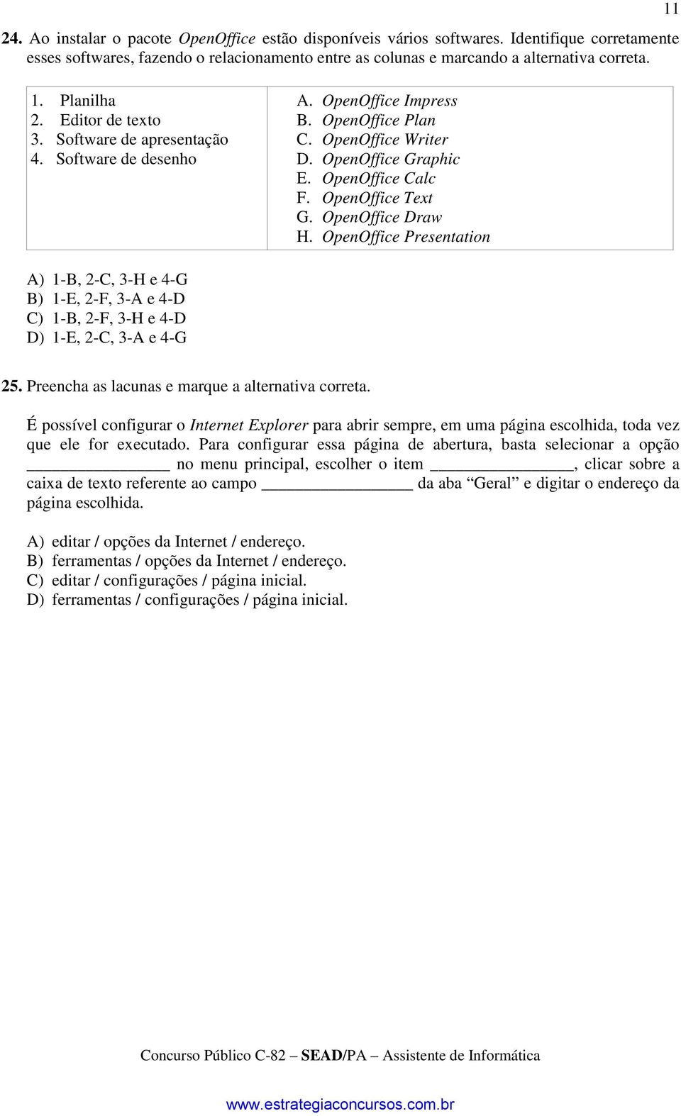 OpenOffice Text G. OpenOffice Dra H. OpenOffice Presentation A) 1-B, 2-C, 3-H e 4-G B) 1-E, 2-F, 3-A e 4-D C) 1-B, 2-F, 3-H e 4-D D) 1-E, 2-C, 3-A e 4-G 25.