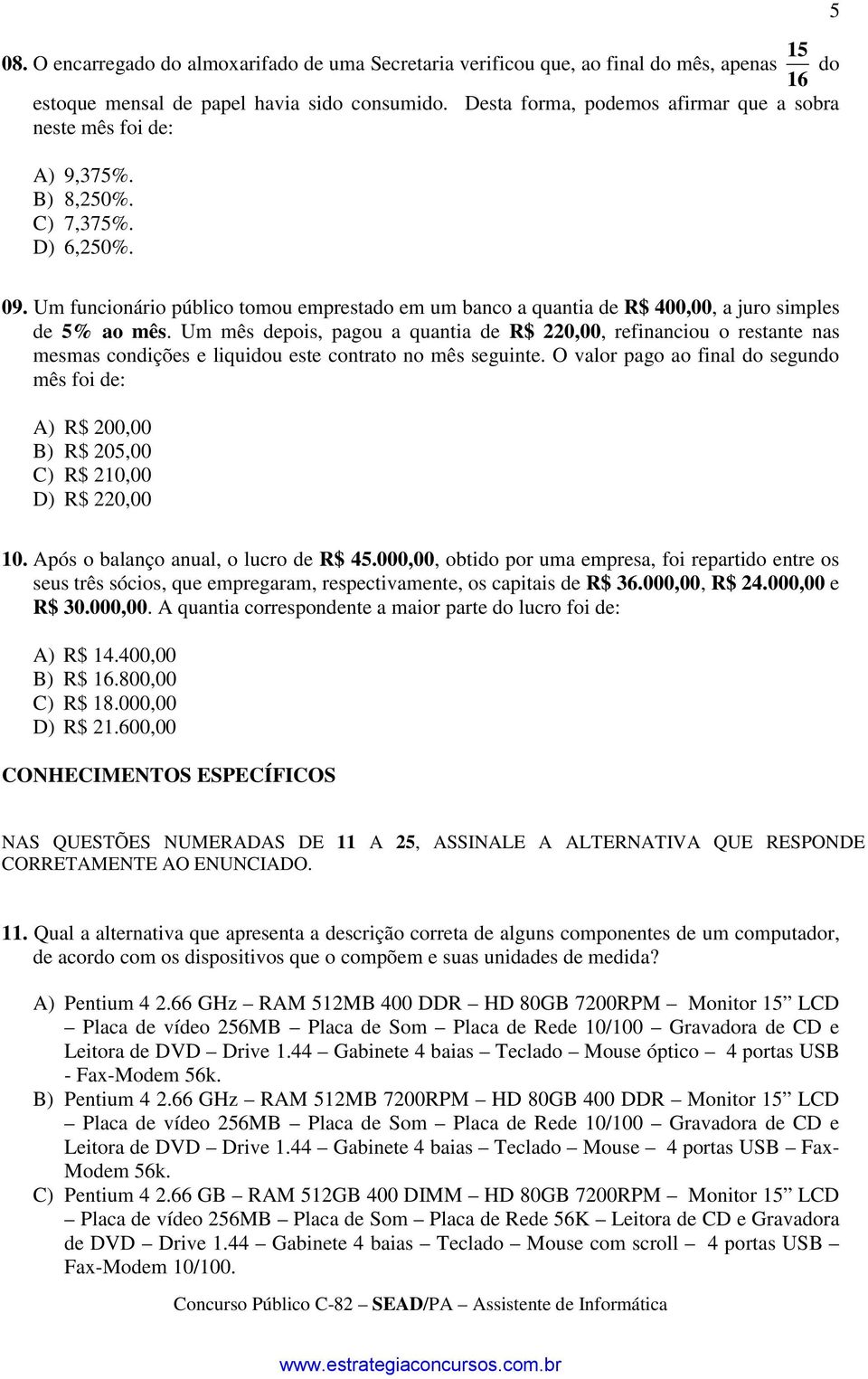 Um funcionário público tomou emprestado em um banco a quantia de R$ 400,00, a juro simples de 5% ao mês.