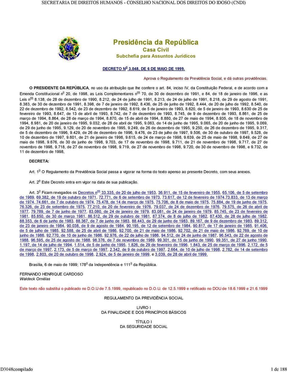 84, inciso IV, da Constituição Federal, e de acordo com a Emenda Constitucional n o 20, de 1998, as Leis Complementares n os 70, de 0 de dezembro de 1991, e 84, de 18 de janeiro de 1996, e as Leis n