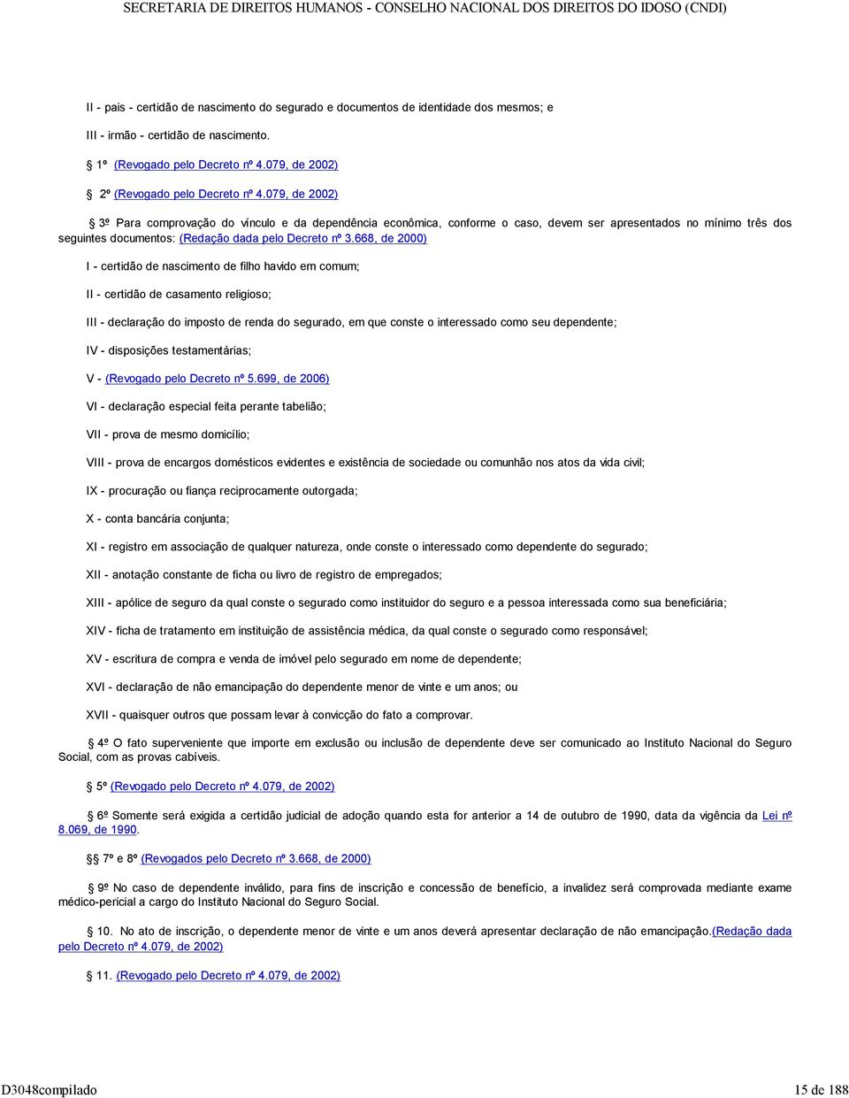 079, de 2002) º Para comprovação do vínculo e da dependência econômica, conforme o caso, devem ser apresentados no mínimo três dos seguintes documentos: (Redação dada pelo Decreto nº.