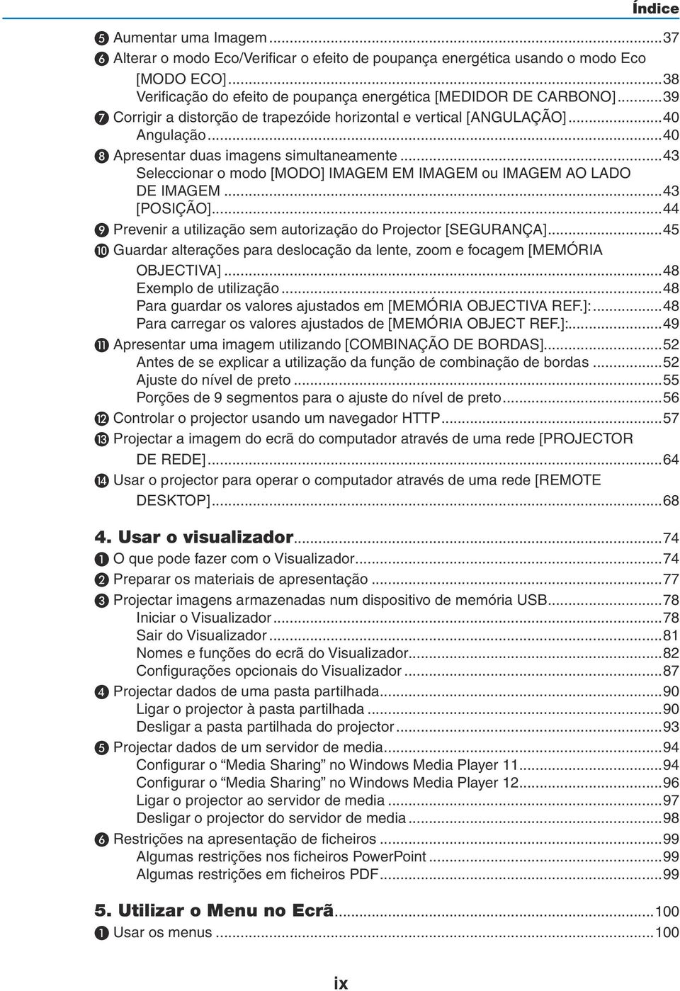 ..43 Seleccionar o modo [MODO] IMAGEM EM IMAGEM ou IMAGEM AO LADO DE IMAGEM...43 [POSIÇÃO]...44 ❾ Prevenir a utilização sem autorização do Projector [SEGURANÇA].