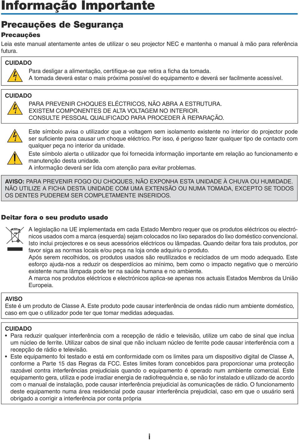 CUIDADO PARA PREVENIR CHOQUES ELÉCTRICOS, NÃO ABRA A ESTRUTURA. EXISTEM COMPONENTES DE ALTA VOLTAGEM NO INTERIOR. CONSULTE PESSOAL QUALIFICADO PARA PROCEDER À REPARAÇÃO.