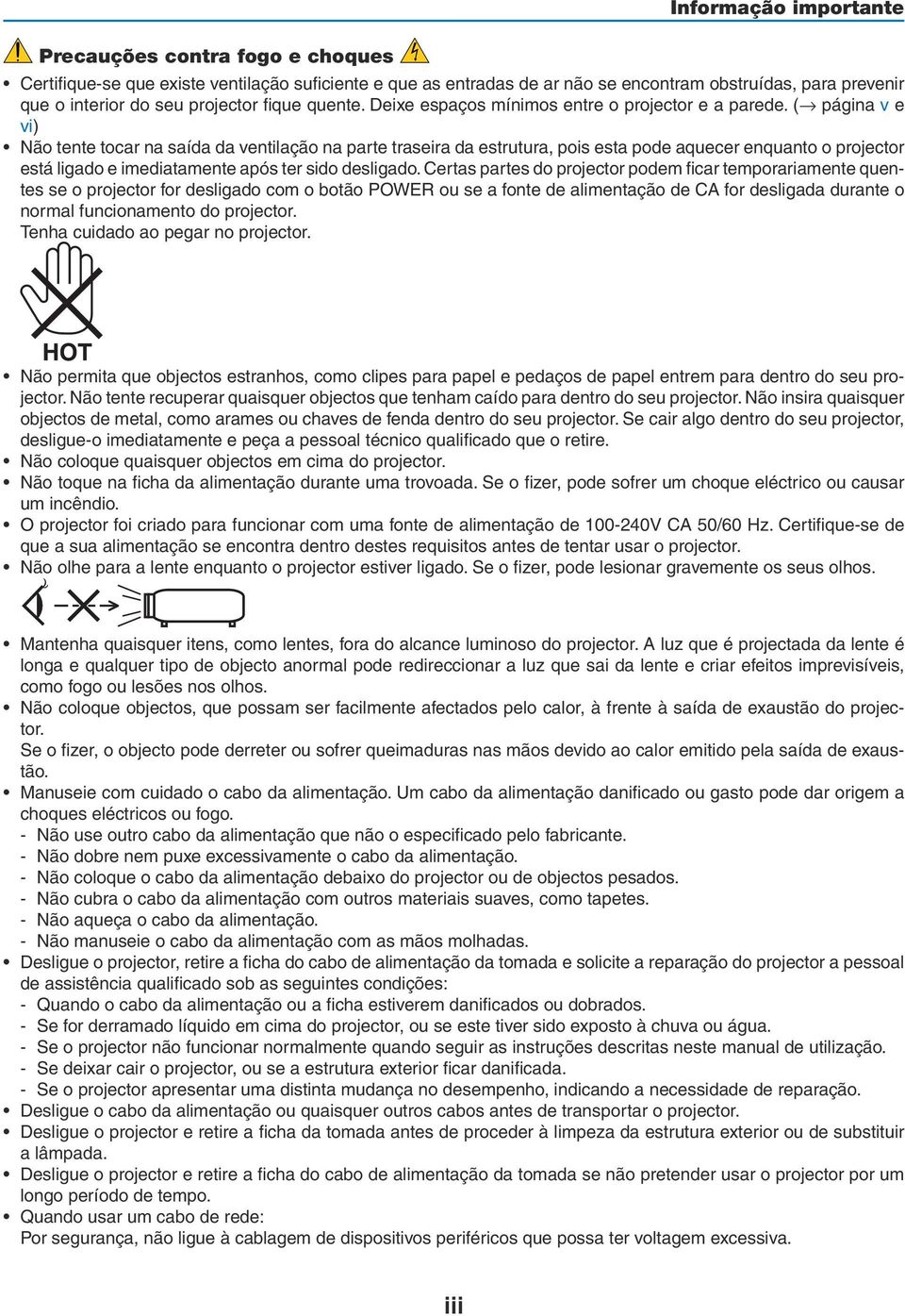 ( página v e vi) Não tente tocar na saída da ventilação na parte traseira da estrutura, pois esta pode aquecer enquanto o projector está ligado e imediatamente após ter sido desligado.