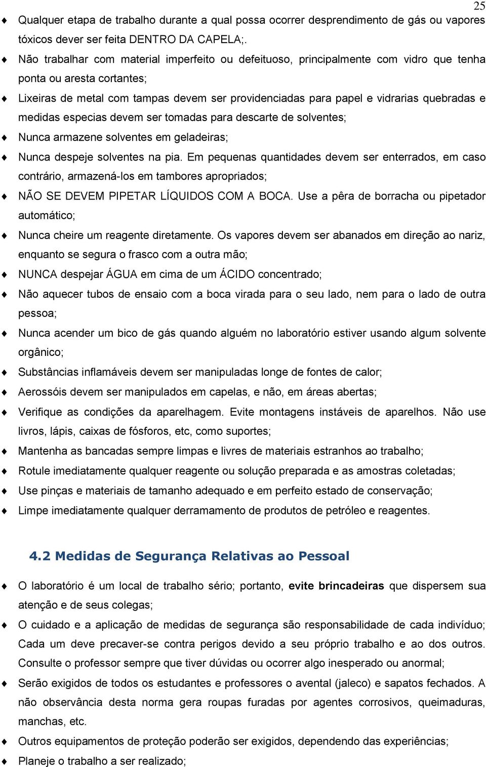 quebradas e medidas especias devem ser tomadas para descarte de solventes; Nunca armazene solventes em geladeiras; Nunca despeje solventes na pia.