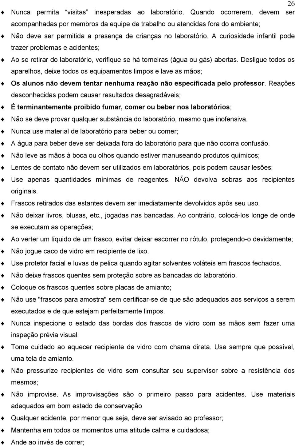 A curiosidade infantil pode trazer problemas e acidentes; Ao se retirar do laboratório, verifique se há torneiras (água ou gás) abertas.