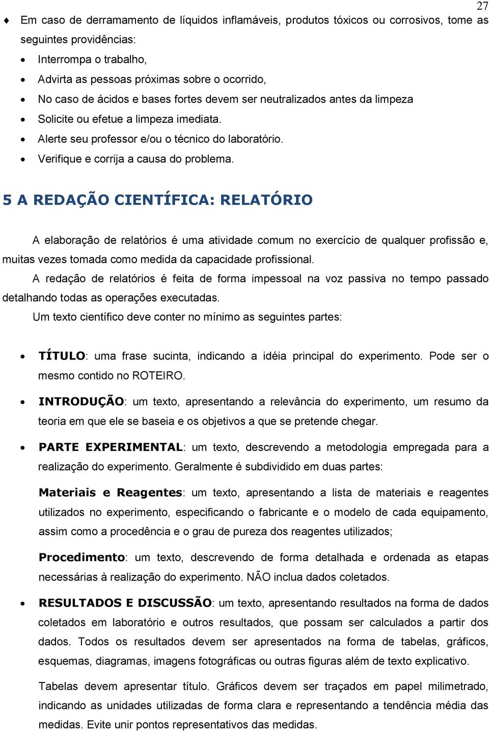 5 A REDAÇÃO CIENTÍFICA: RELATÓRIO A elaboração de relatórios é uma atividade comum no exercício de qualquer profissão e, muitas vezes tomada como medida da capacidade profissional.