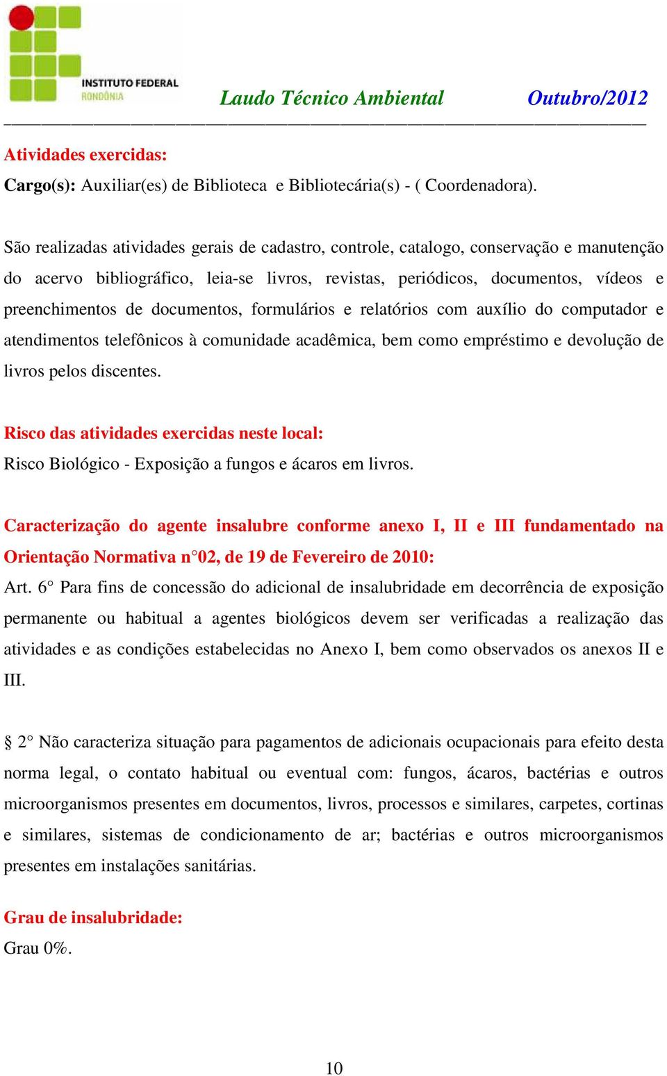 documentos, formulários e relatórios com auxílio do computador e atendimentos telefônicos à comunidade acadêmica, bem como empréstimo e devolução de livros pelos discentes.