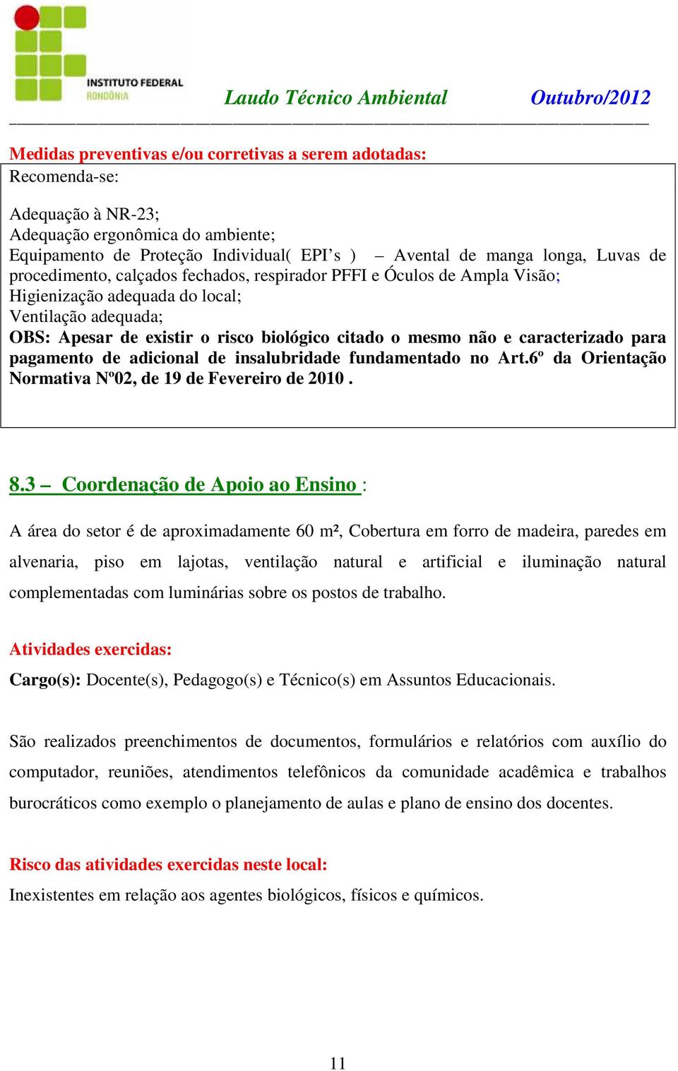 3 Coordenação de Apoio ao Ensino : A área do setor é de aproximadamente 60 m², Cobertura em forro de madeira, paredes em alvenaria, piso em lajotas, ventilação natural e artificial e iluminação