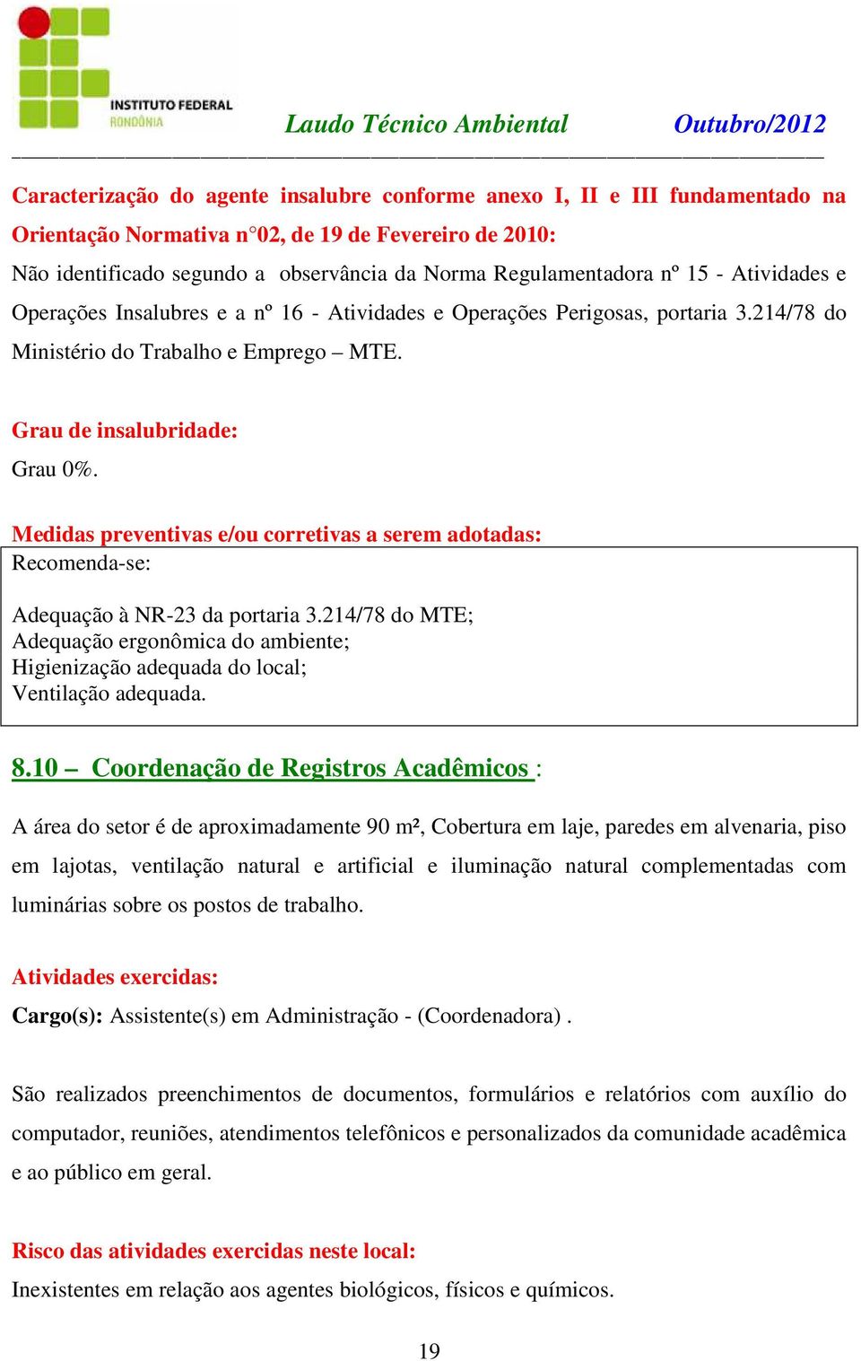 10 Coordenação de Registros Acadêmicos : A área do setor é de aproximadamente 90 m², Cobertura em laje, paredes em alvenaria, piso em lajotas, ventilação natural e artificial e iluminação natural